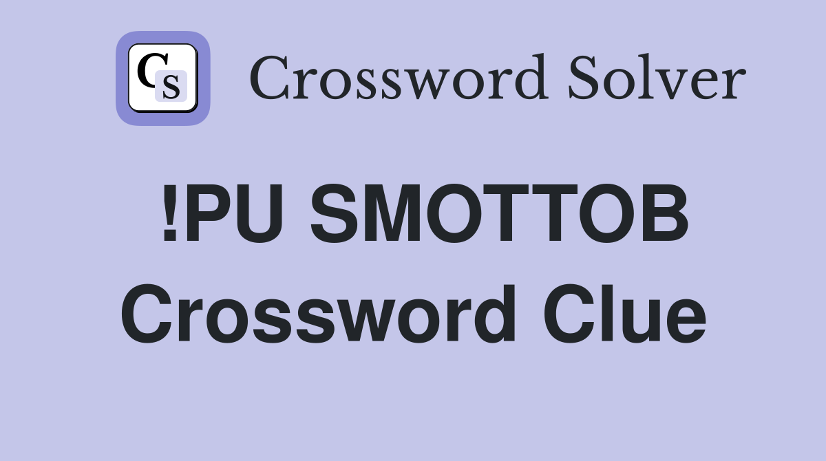 !PU SMOTTOB Crossword Clue