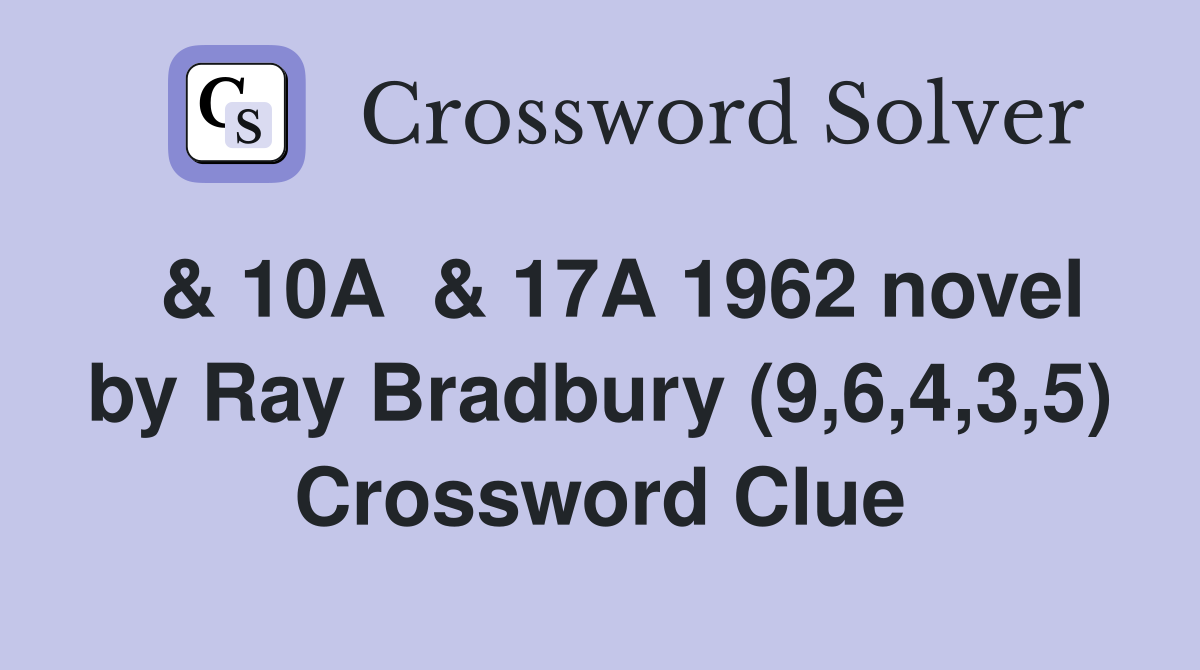  & 10A  & 17A 1962 novel by Ray Bradbury (9,6,4,3,5) Crossword Clue