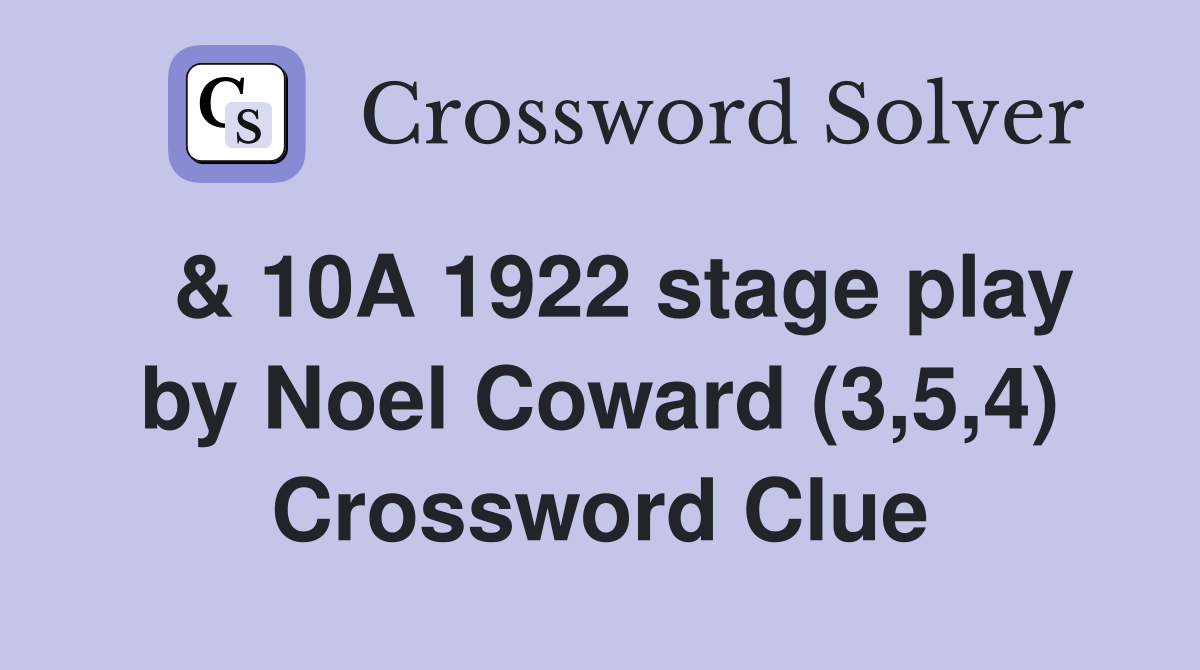 & 10A 1922 stage play by Noel Coward (3,5,4) Crossword Clue