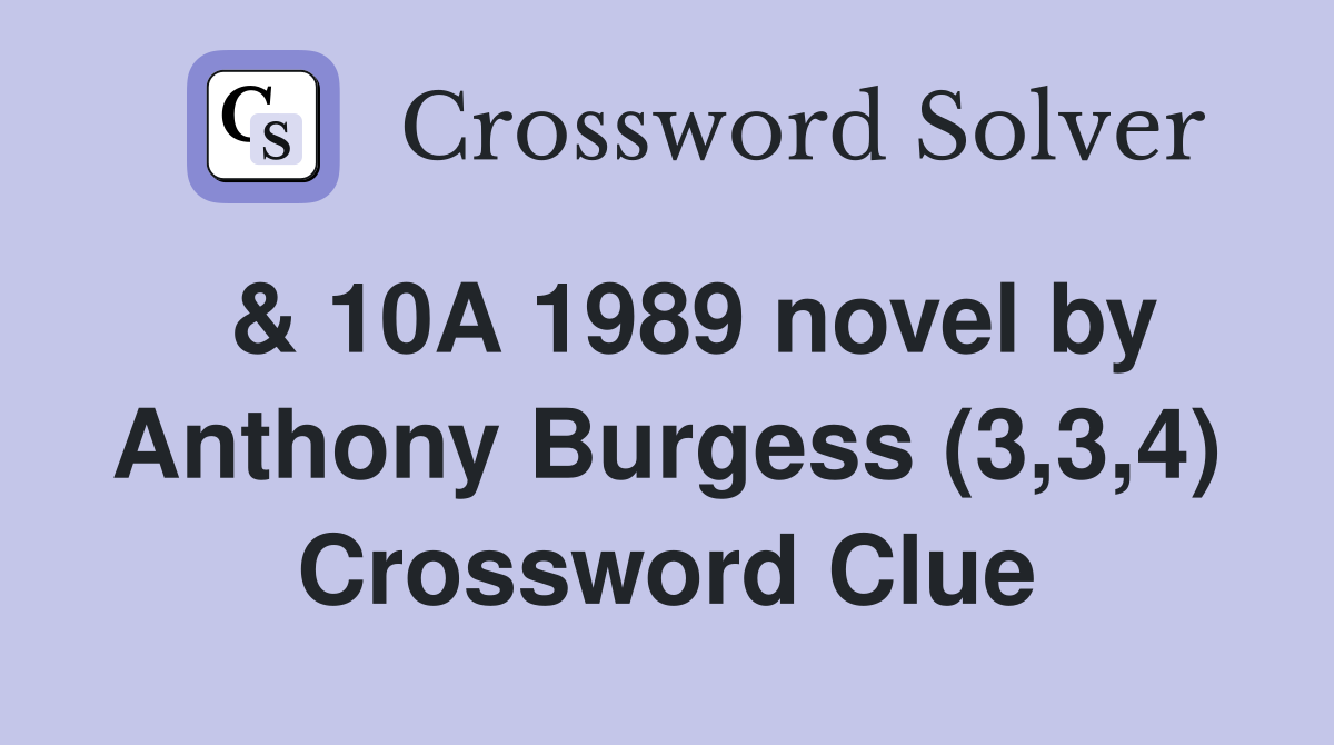  & 10A 1989 novel by Anthony Burgess (3,3,4) Crossword Clue