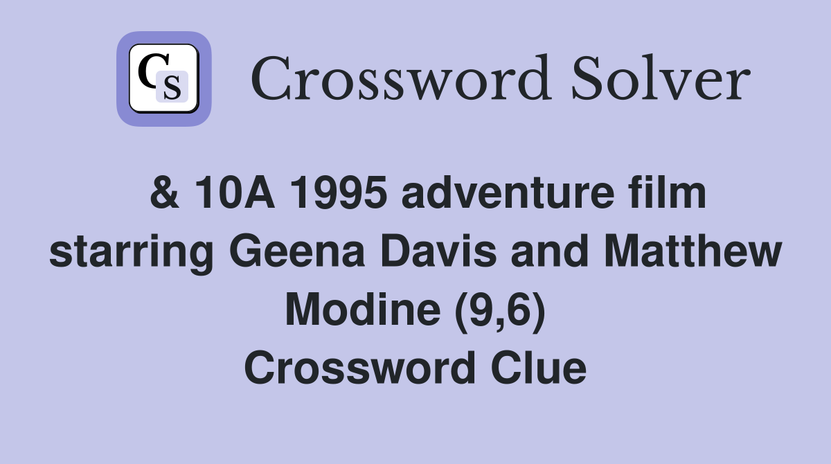  & 10A 1995 adventure film starring Geena Davis and Matthew Modine (9,6) Crossword Clue