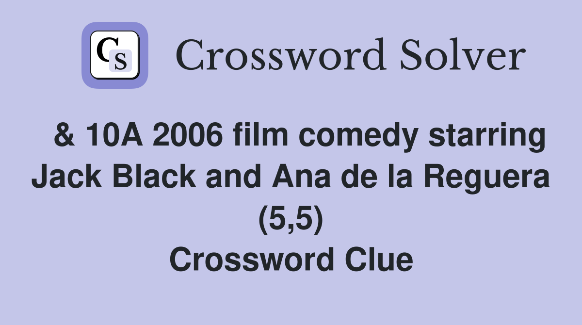  & 10A 2006 film comedy starring Jack Black and Ana de la Reguera (5,5) Crossword Clue