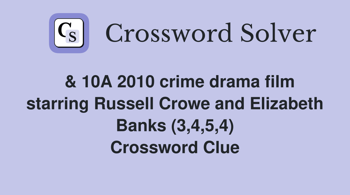 & 10A 2010 crime drama film starring Russell Crowe and Elizabeth Banks (3,4,5,4) Crossword Clue
