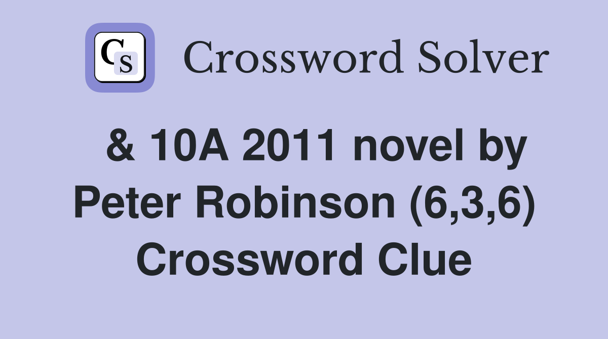  & 10A 2011 novel by Peter Robinson (6,3,6) Crossword Clue