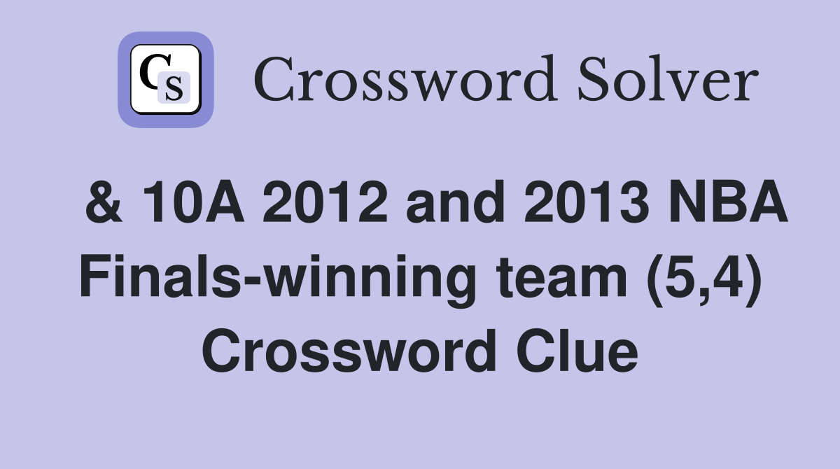  & 10A 2012 and 2013 NBA Finals-winning team (5,4) Crossword Clue
