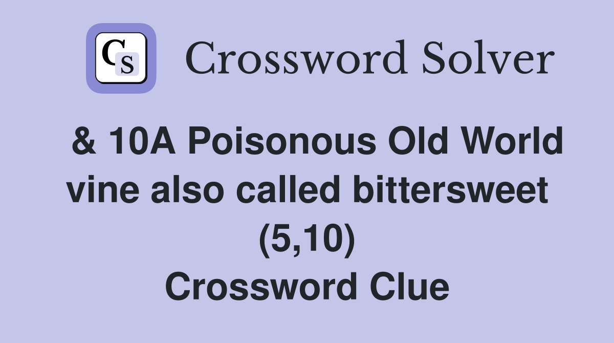  & 10A Poisonous Old World vine also called bittersweet (5,10) Crossword Clue