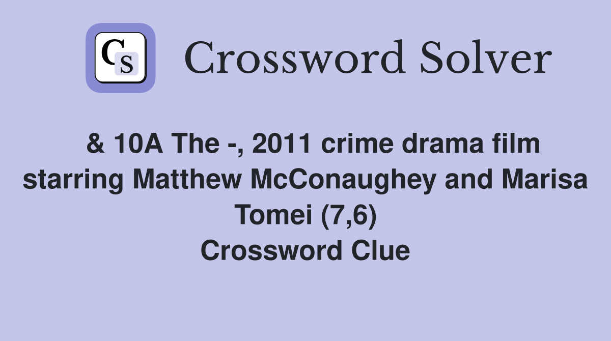  & 10A The -, 2011 crime drama film starring Matthew McConaughey and Marisa Tomei (7,6) Crossword Clue