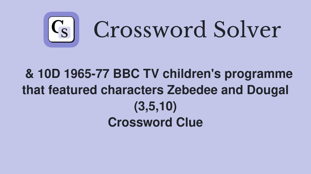  & 10D 1965-77 BBC TV children's programme that featured characters Zebedee and Dougal (3,5,10) Crossword Clue