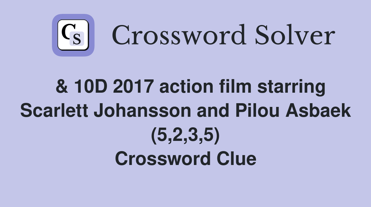  & 10D 2017 action film starring Scarlett Johansson and Pilou Asbaek (5,2,3,5) Crossword Clue