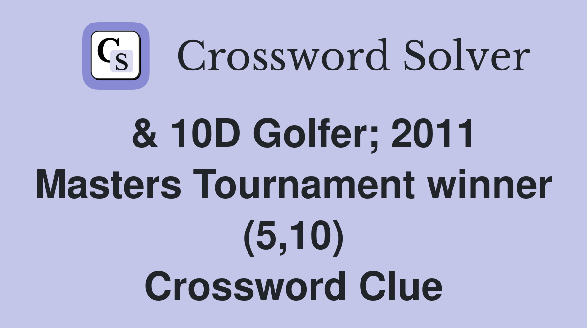  & 10D Golfer; 2011 Masters Tournament winner (5,10) Crossword Clue