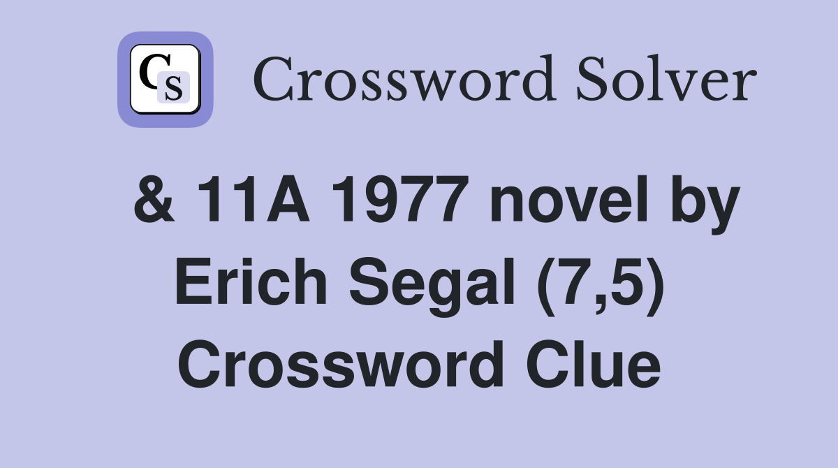  & 11A 1977 novel by Erich Segal (7,5) Crossword Clue