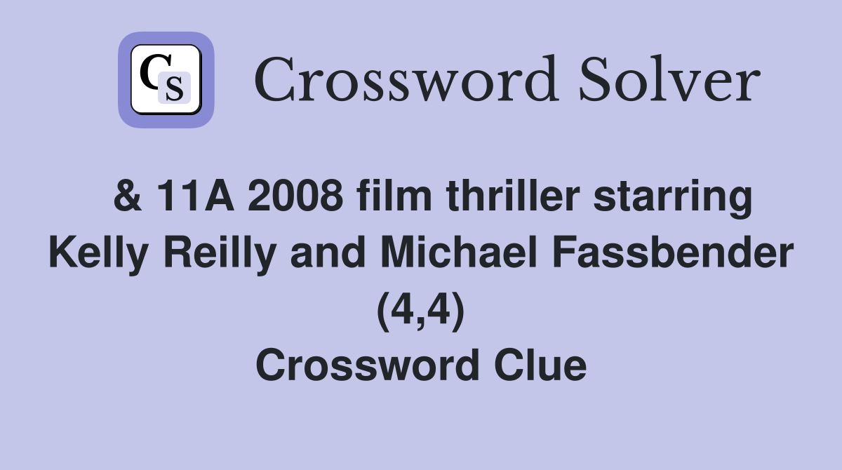  & 11A 2008 film thriller starring Kelly Reilly and Michael Fassbender (4,4) Crossword Clue