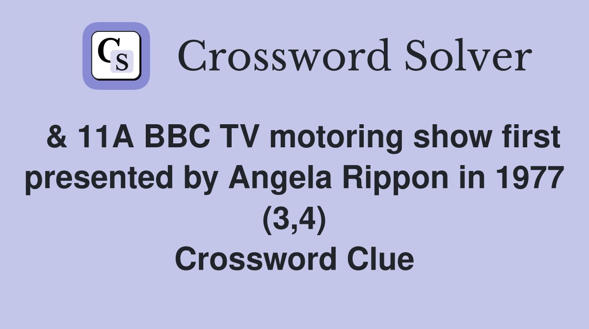  & 11A BBC TV motoring show first presented by Angela Rippon in 1977 (3,4) Crossword Clue