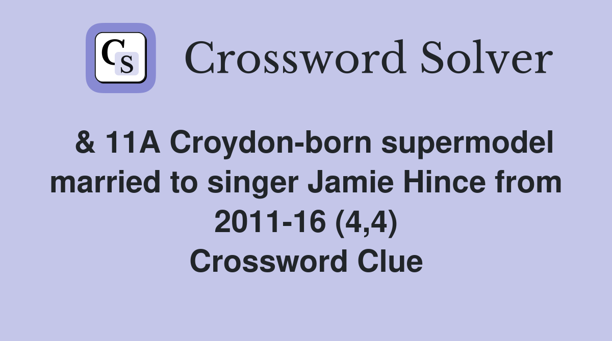  & 11A Croydon-born supermodel married to singer Jamie Hince from 2011-16 (4,4) Crossword Clue