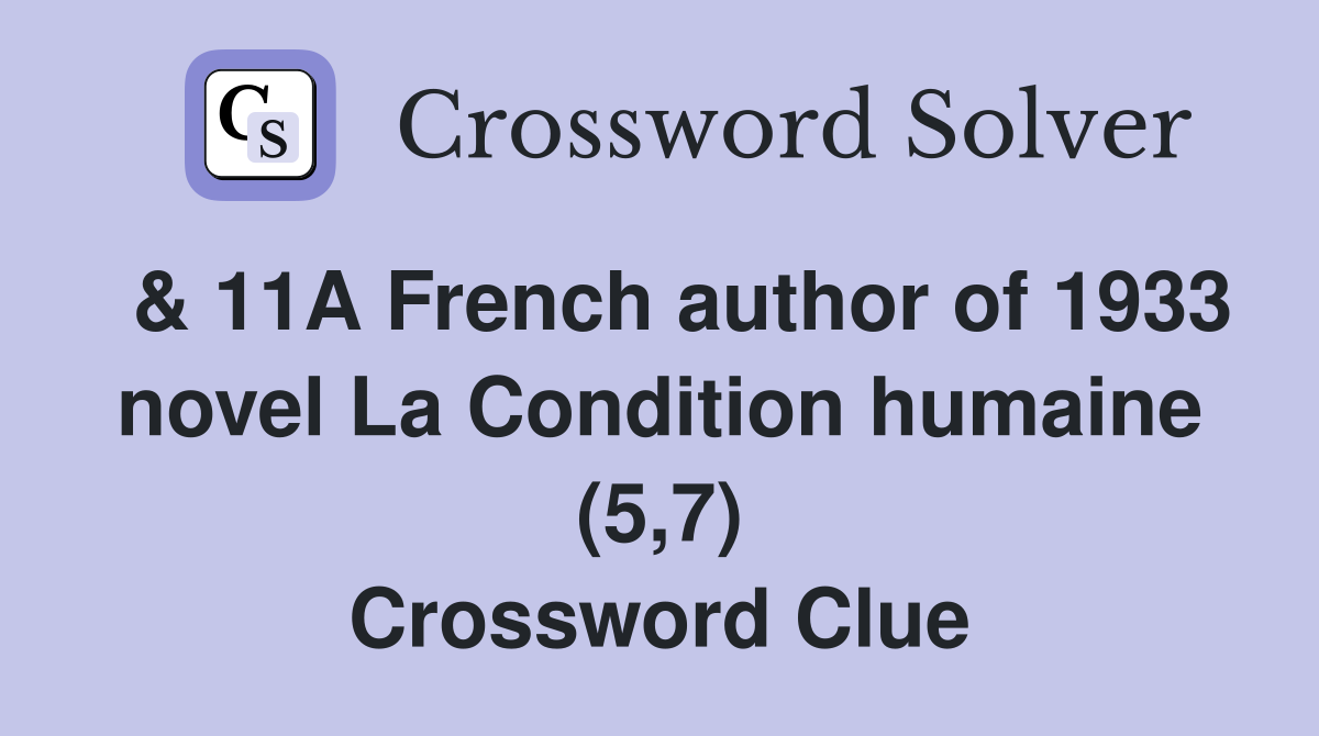  & 11A French author of 1933 novel La Condition humaine (5,7) Crossword Clue