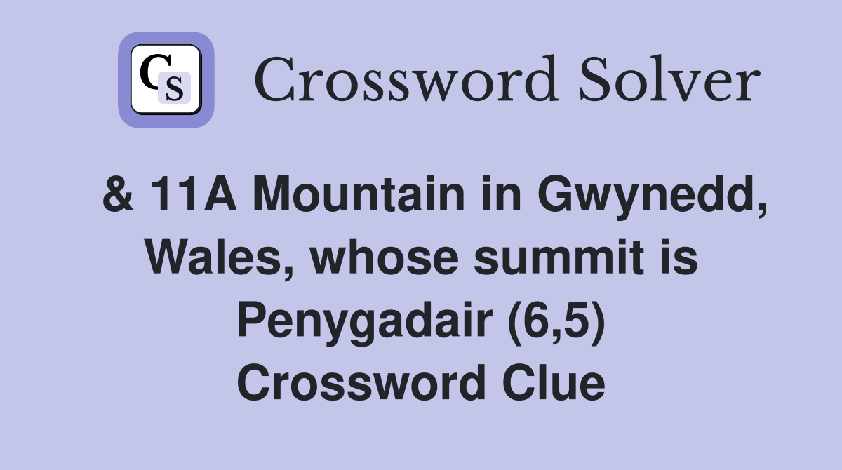  & 11A Mountain in Gwynedd, Wales, whose summit is Penygadair (6,5) Crossword Clue