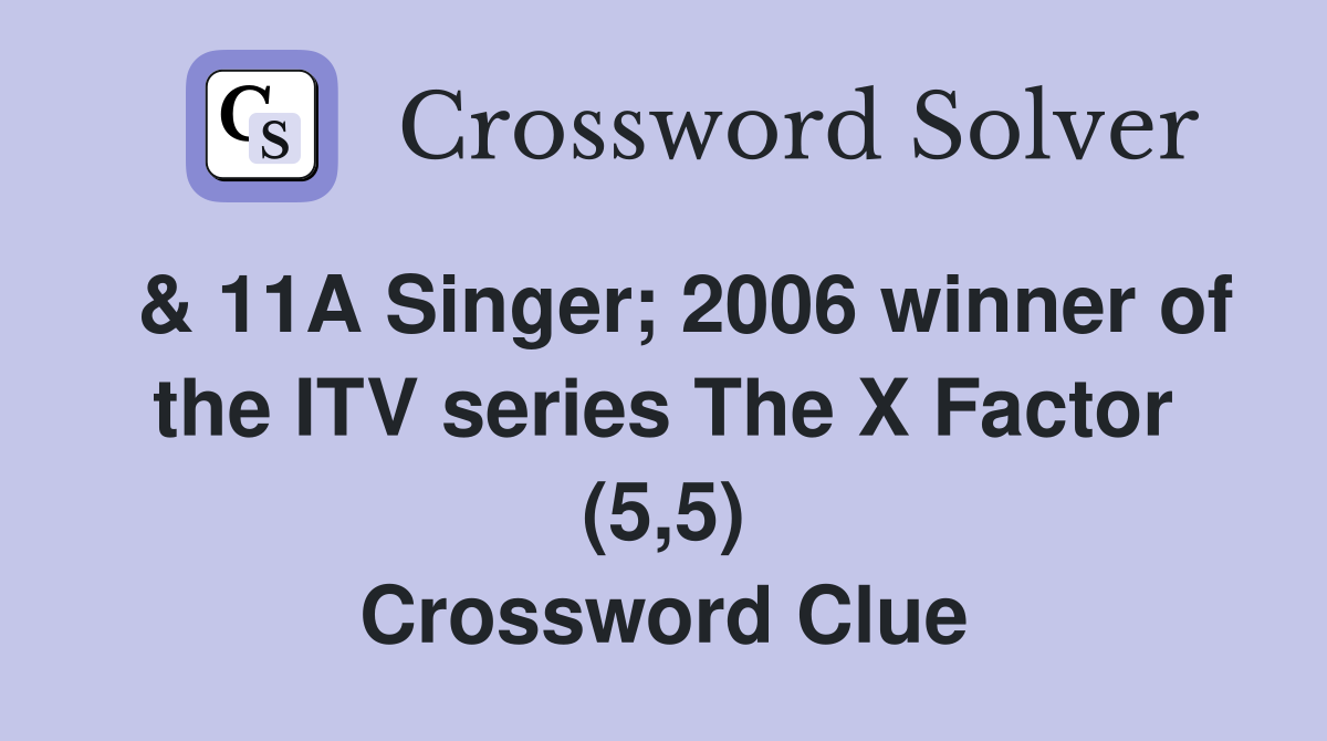  & 11A Singer; 2006 winner of the ITV series The X Factor (5,5) Crossword Clue