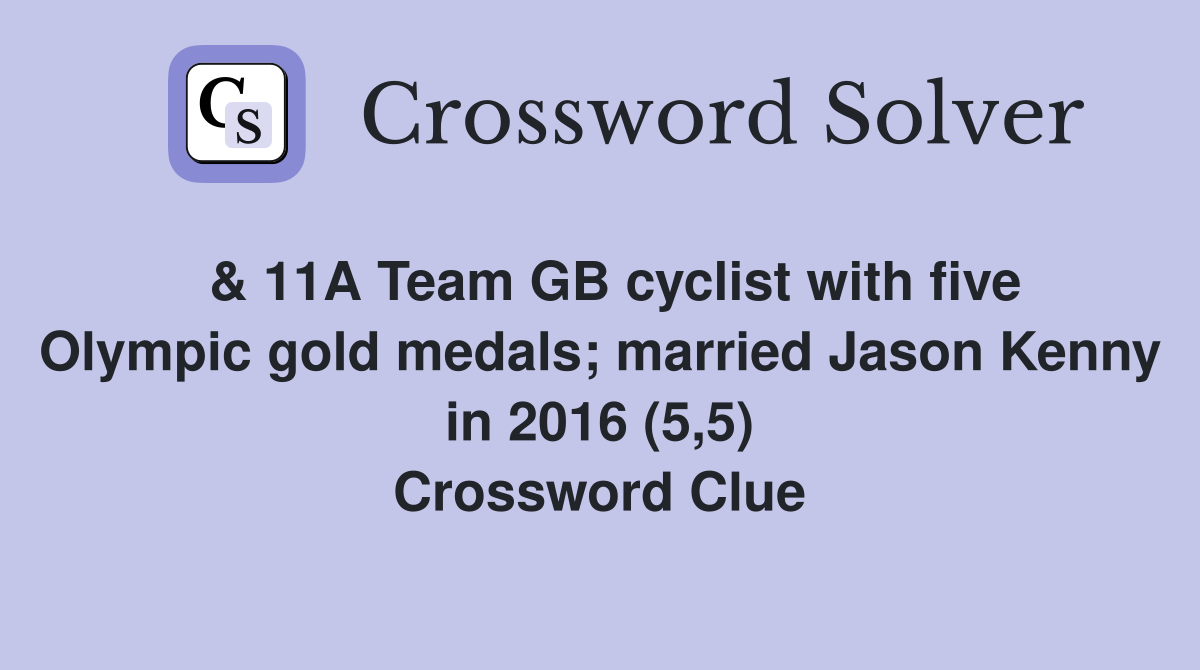  & 11A Team GB cyclist with five Olympic gold medals; married Jason Kenny in 2016 (5,5) Crossword Clue