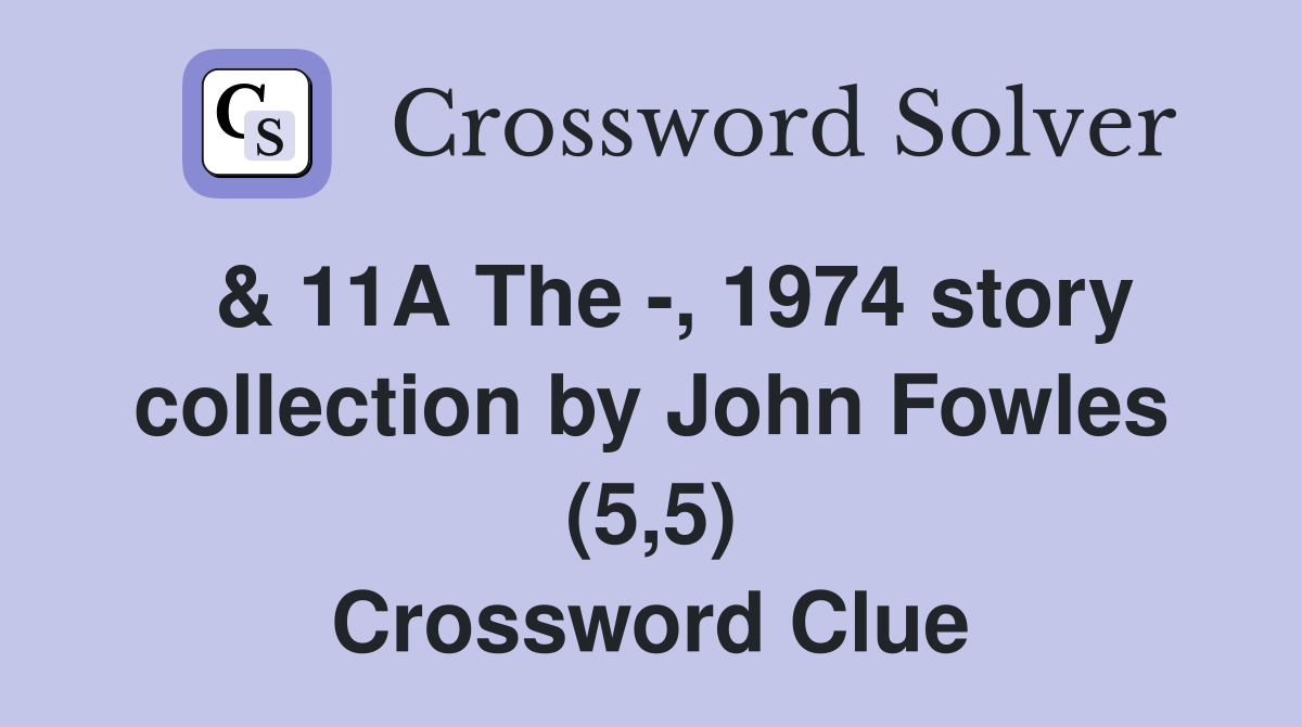  & 11A The -, 1974 story collection by John Fowles (5,5) Crossword Clue