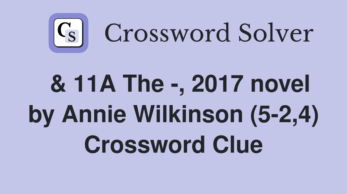  & 11A The -, 2017 novel by Annie Wilkinson (5-2,4) Crossword Clue