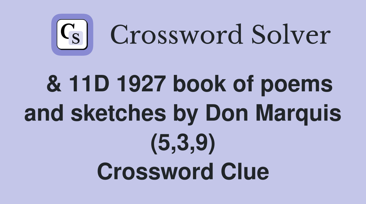 & 11D 1927 book of poems and sketches by Don Marquis (5,3,9) Crossword Clue