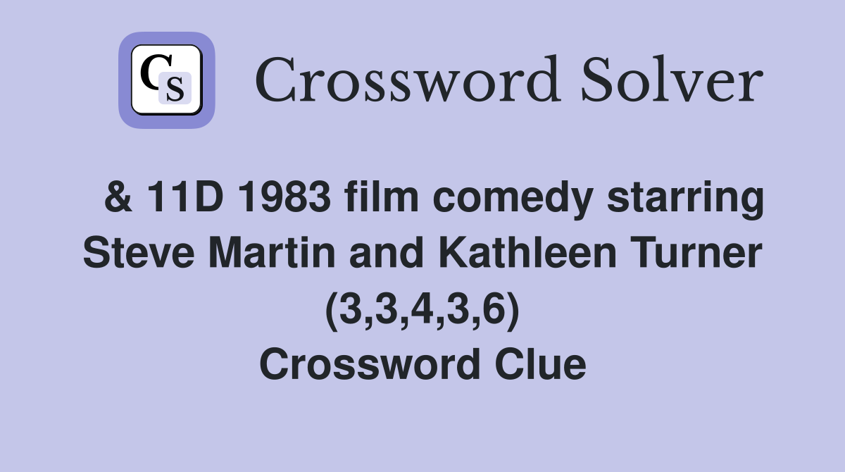  & 11D 1983 film comedy starring Steve Martin and Kathleen Turner (3,3,4,3,6) Crossword Clue