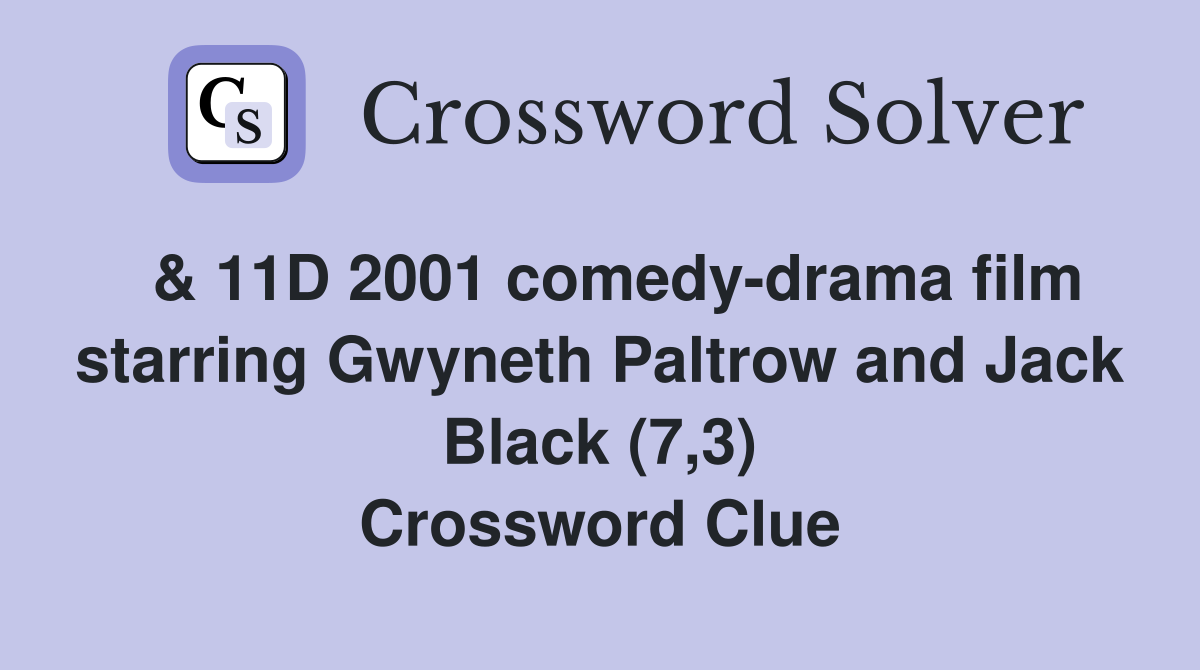  & 11D 2001 comedy-drama film starring Gwyneth Paltrow and Jack Black (7,3) Crossword Clue