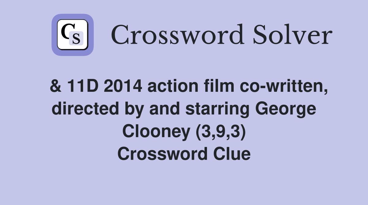  & 11D 2014 action film co-written, directed by and starring George Clooney (3,9,3) Crossword Clue