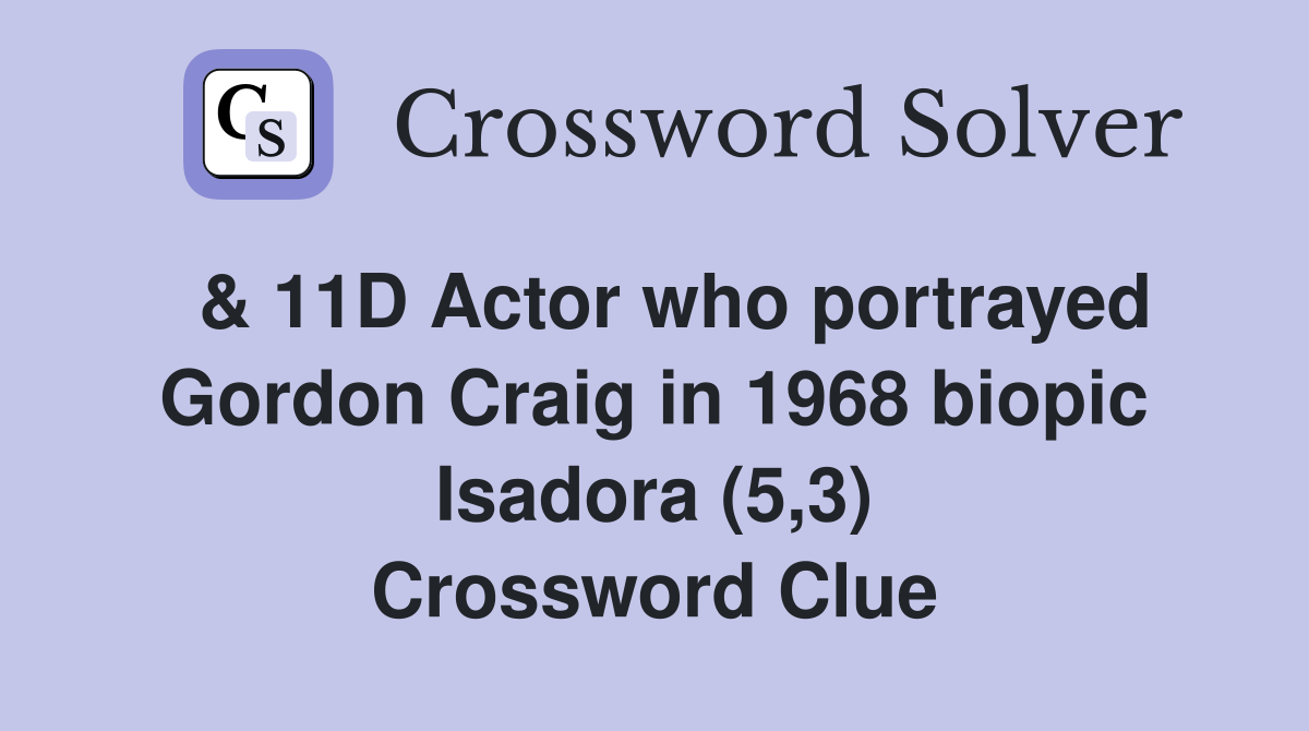  & 11D Actor who portrayed Gordon Craig in 1968 biopic Isadora (5,3) Crossword Clue