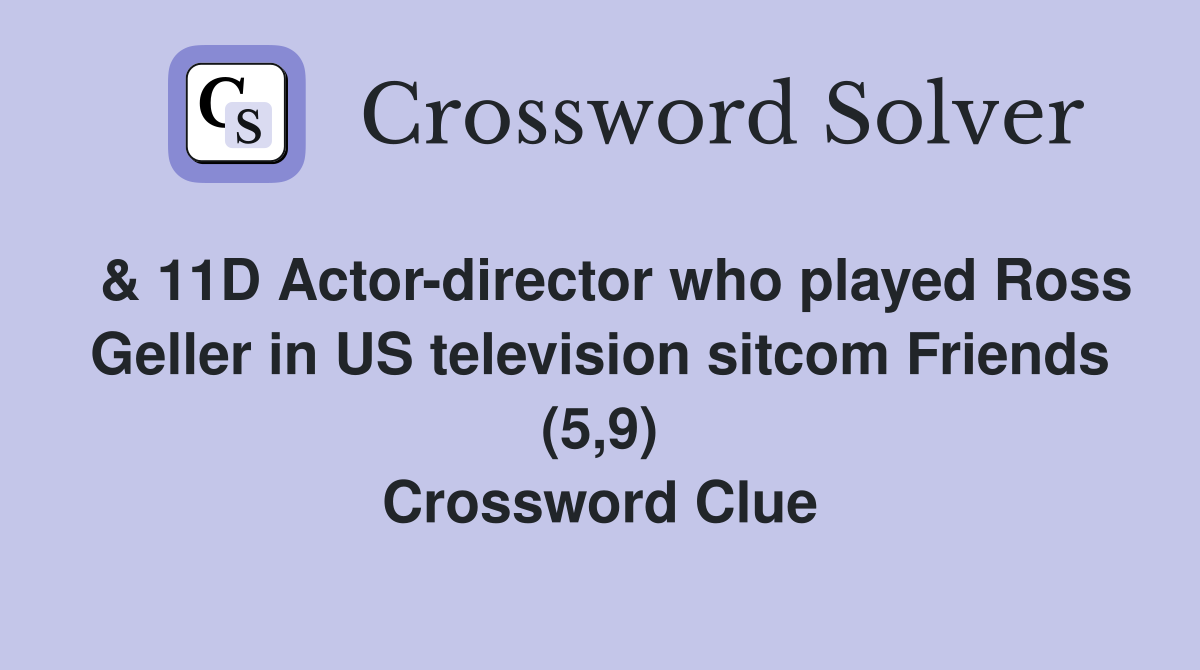  & 11D Actor-director who played Ross Geller in US television sitcom Friends (5,9) Crossword Clue