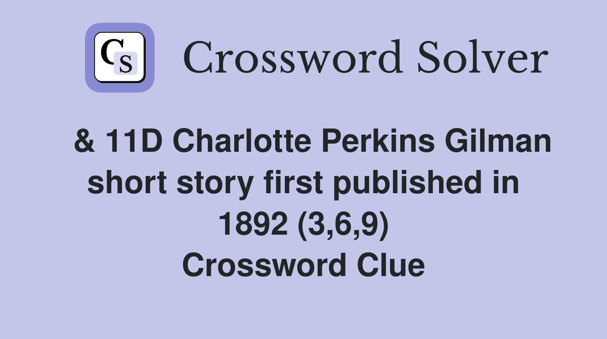  & 11D Charlotte Perkins Gilman short story first published in 1892 (3,6,9) Crossword Clue