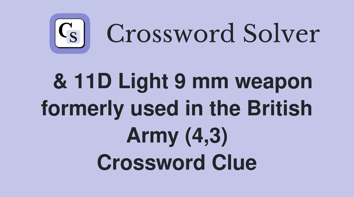  & 11D Light 9 mm weapon formerly used in the British Army (4,3) Crossword Clue