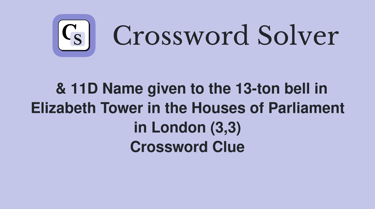  & 11D Name given to the 13-ton bell in Elizabeth Tower in the Houses of Parliament in London (3,3) Crossword Clue