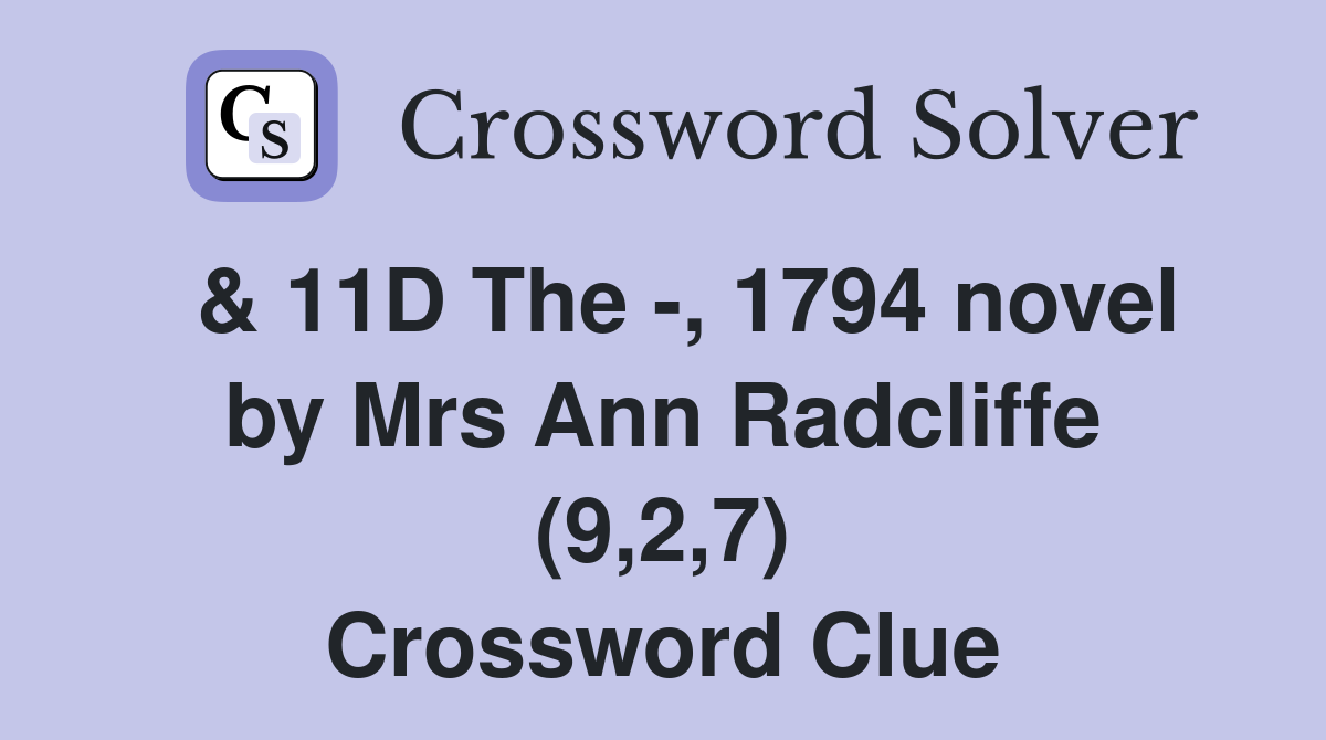  & 11D The -, 1794 novel by Mrs Ann Radcliffe (9,2,7) Crossword Clue