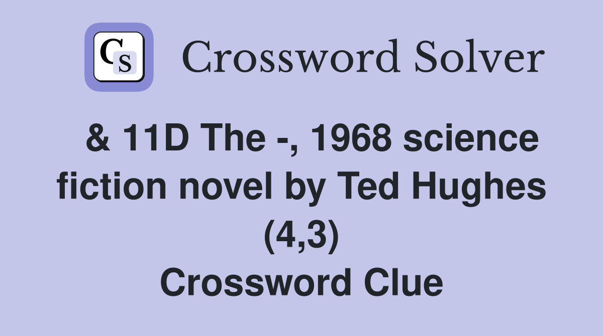  & 11D The -, 1968 science fiction novel by Ted Hughes (4,3) Crossword Clue