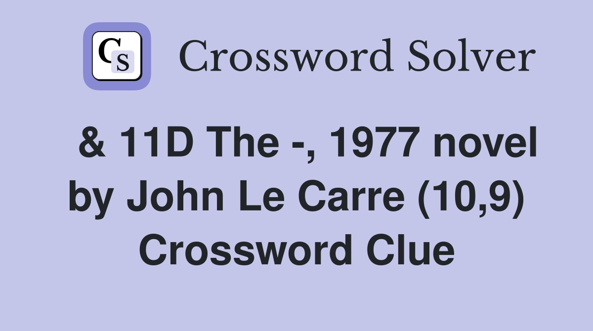  & 11D The -, 1977 novel by John Le Carre (10,9) Crossword Clue