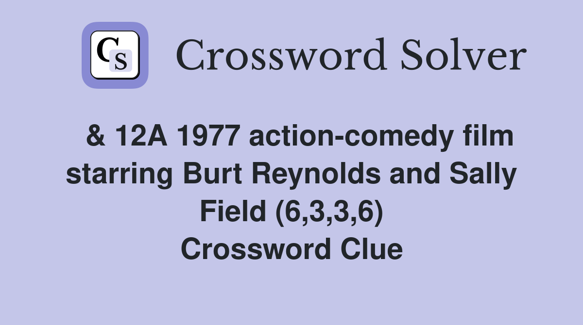  & 12A 1977 action-comedy film starring Burt Reynolds and Sally Field (6,3,3,6) Crossword Clue