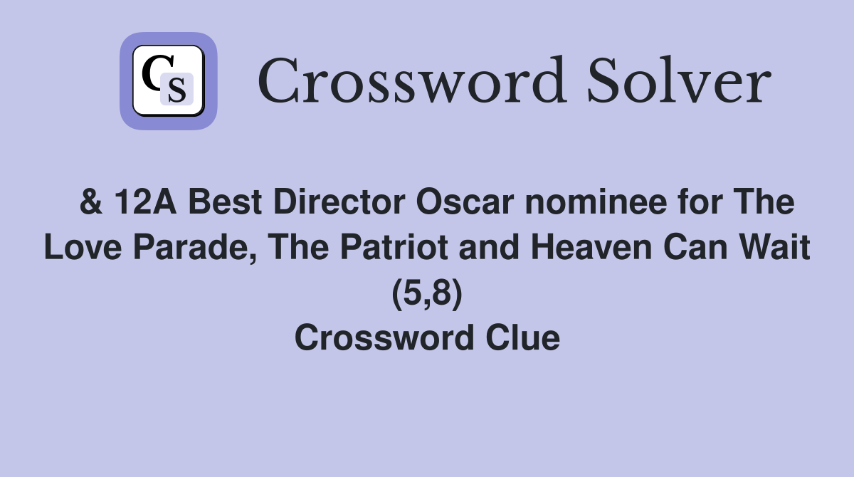  & 12A Best Director Oscar nominee for The Love Parade, The Patriot and Heaven Can Wait (5,8) Crossword Clue