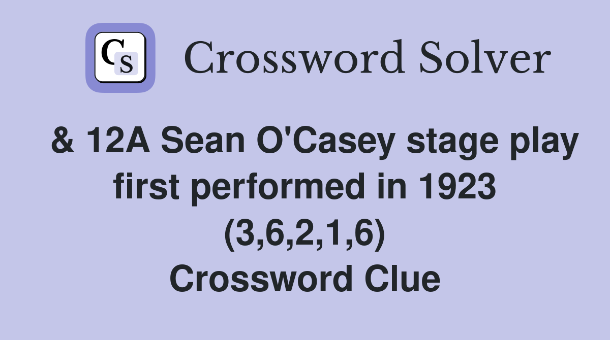  & 12A Sean O'Casey stage play first performed in 1923 (3,6,2,1,6) Crossword Clue