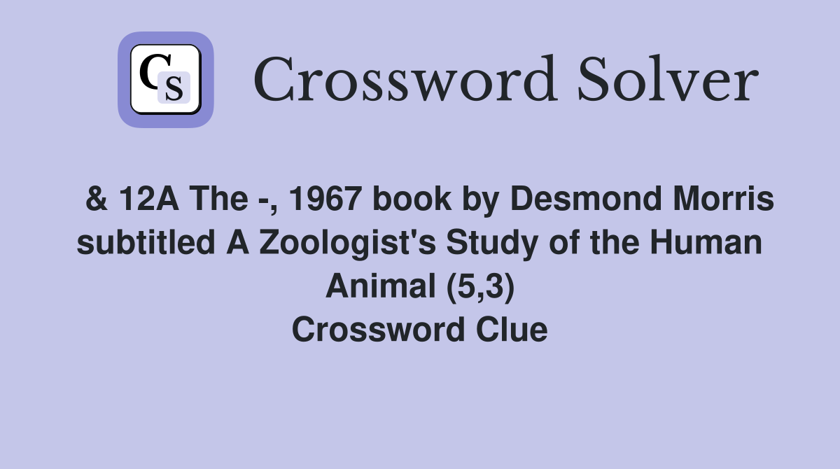  & 12A The -, 1967 book by Desmond Morris subtitled A Zoologist's Study of the Human Animal (5,3) Crossword Clue