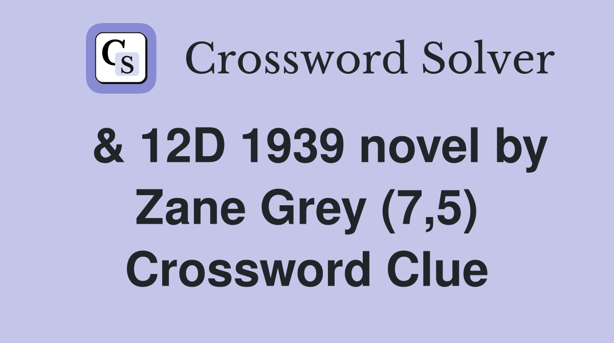  & 12D 1939 novel by Zane Grey (7,5) Crossword Clue