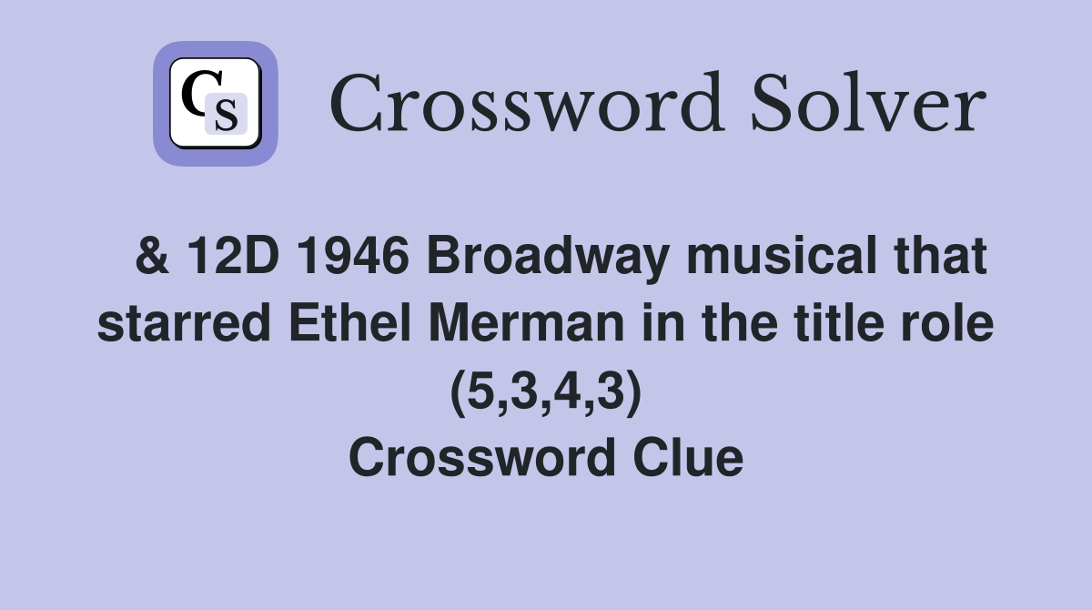  & 12D 1946 Broadway musical that starred Ethel Merman in the title role (5,3,4,3) Crossword Clue