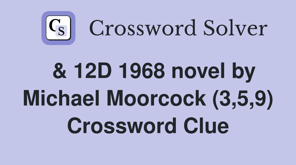  & 12D 1968 novel by Michael Moorcock (3,5,9) Crossword Clue