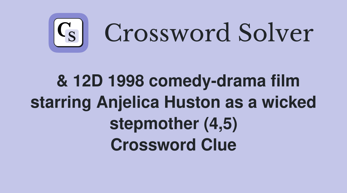  & 12D 1998 comedy-drama film starring Anjelica Huston as a wicked stepmother (4,5) Crossword Clue