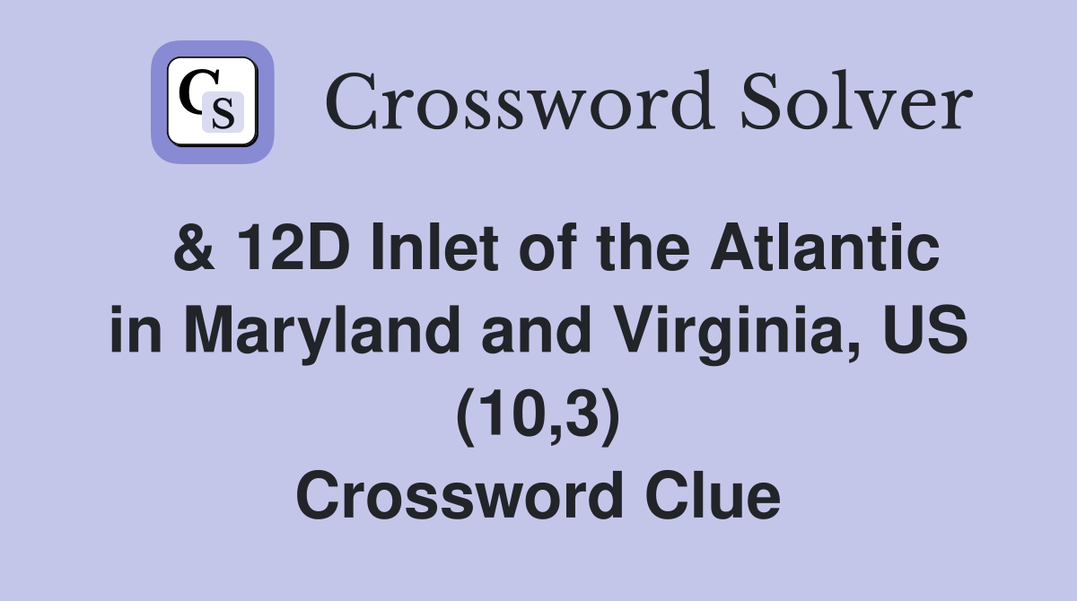  & 12D Inlet of the Atlantic in Maryland and Virginia, US (10,3) Crossword Clue