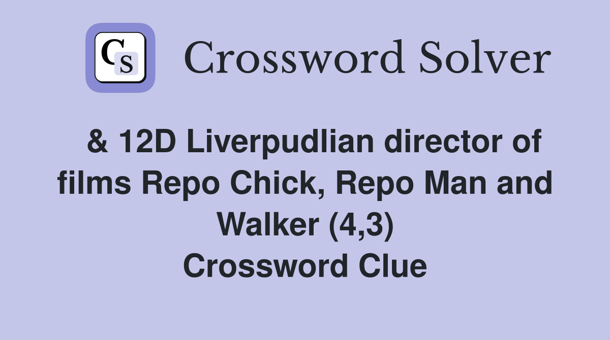  & 12D Liverpudlian director of films Repo Chick, Repo Man and Walker (4,3) Crossword Clue