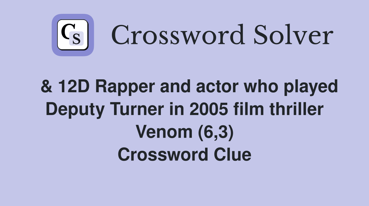  & 12D Rapper and actor who played Deputy Turner in 2005 film thriller Venom (6,3) Crossword Clue