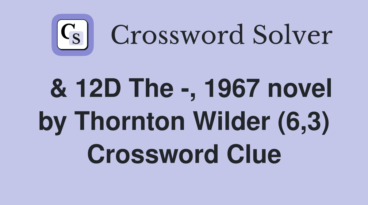  & 12D The -, 1967 novel by Thornton Wilder (6,3) Crossword Clue