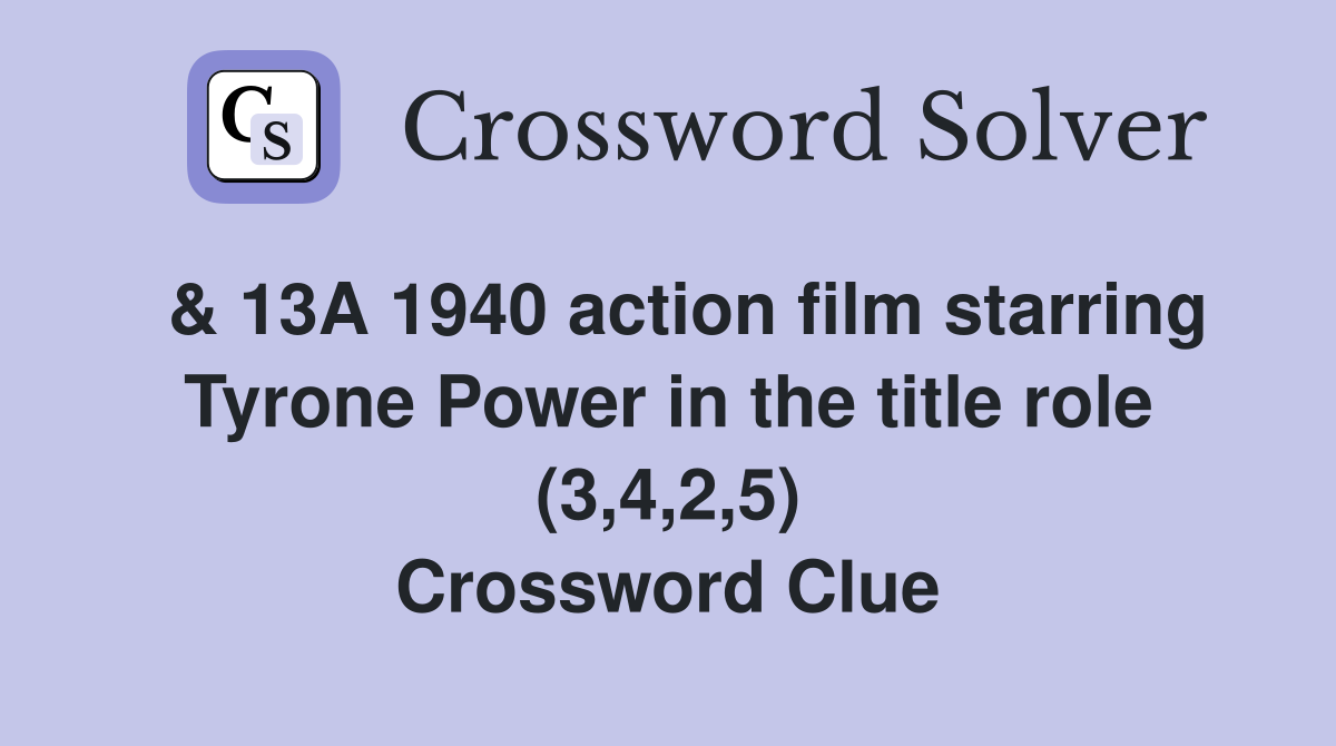  & 13A 1940 action film starring Tyrone Power in the title role (3,4,2,5) Crossword Clue