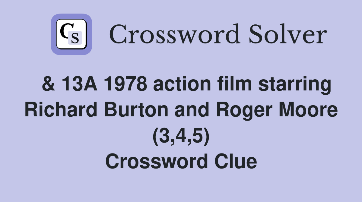  & 13A 1978 action film starring Richard Burton and Roger Moore (3,4,5) Crossword Clue